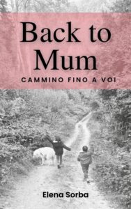 Copertina libro recensito di Elena Sorba, "Back to Mum. Cammino fino a voi" 